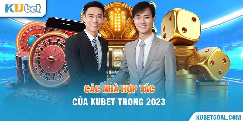 Các nhà hợp tác của Kubet trong 2023