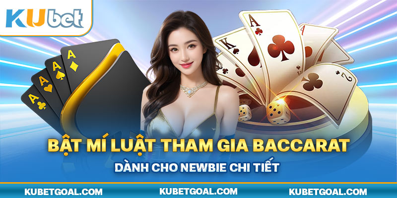 Bật mí luật tham gia Baccarat dành cho newbie chi tiết