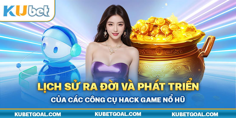 Lịch sử ra đời và phát triển của các công cụ hack game nổ hũ