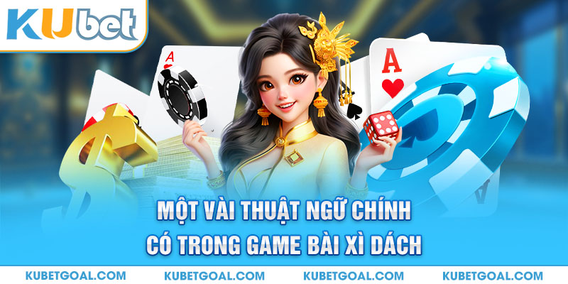 Một vài thuật ngữ chính có trong game bài Xì Dách