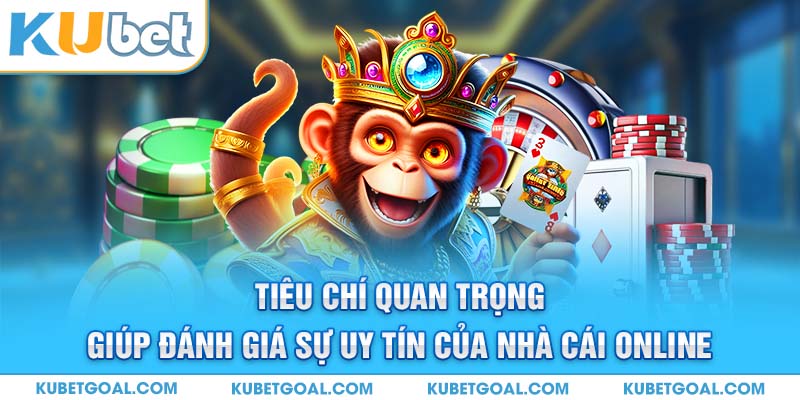 Tiêu chí quan trọng giúp đánh giá sự uy tín của nhà cái online