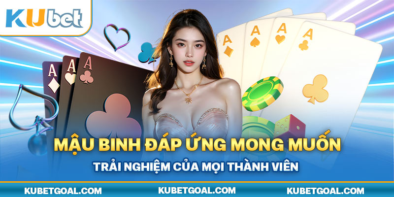 Mậu Binh đáp ứng mong muốn trải nghiệm của mọi thành viên