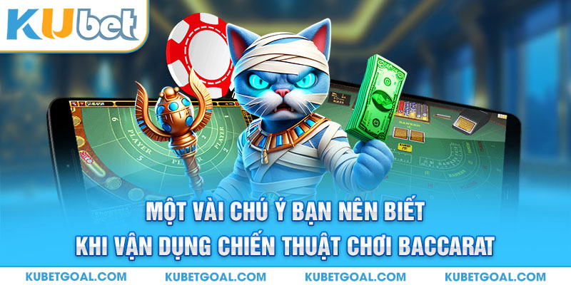 Một vài chú ý bạn nên biết khi vận dụng chiến thuật chơi Baccarat