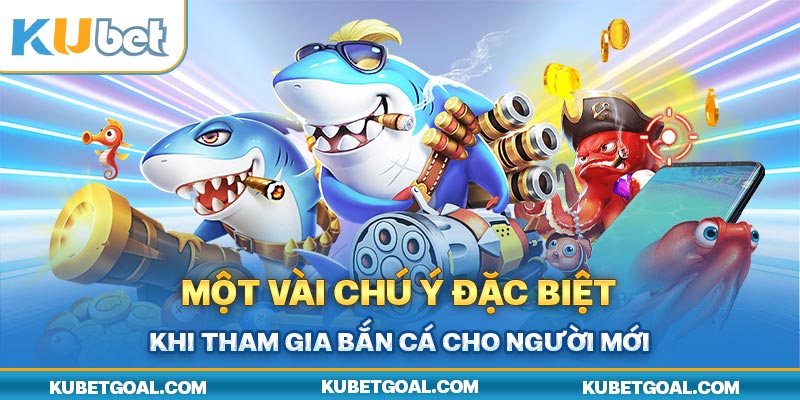 Một vài chú ý đặc biệt khi tham gia bắn cá cho người mới