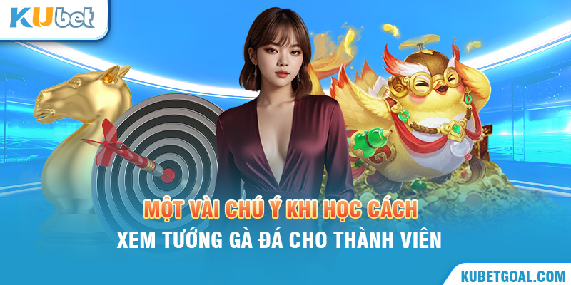 Một vài chú ý khi học cách xem tướng gà đá cho thành viên