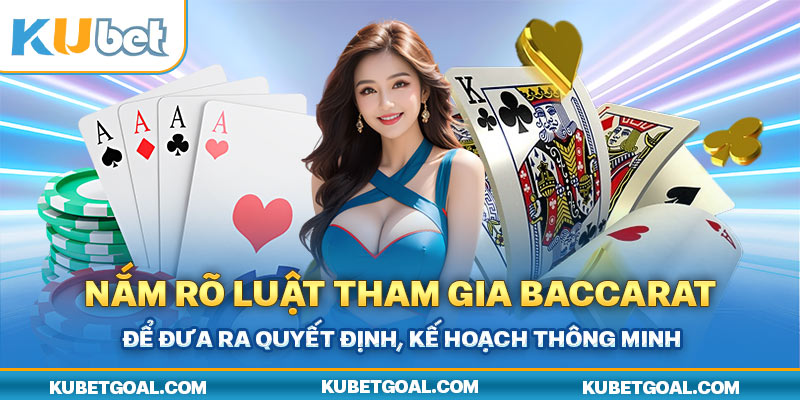 Nắm rõ luật tham gia Baccarat để đưa ra quyết định, kế hoạch thông minh