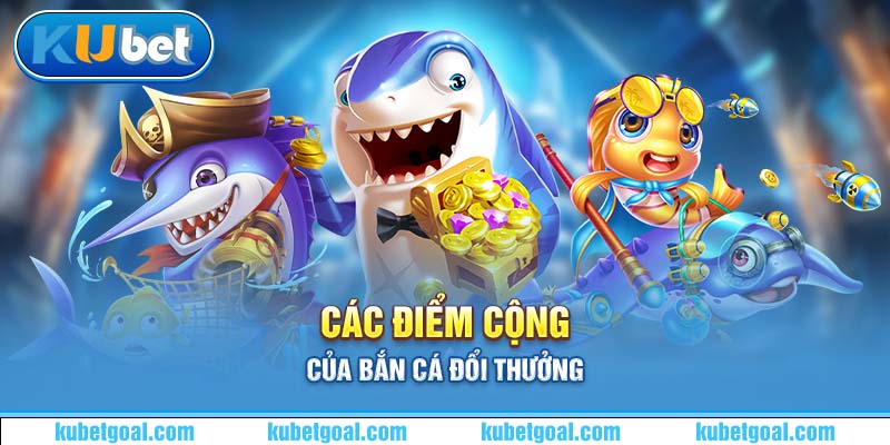 Các điểm cộng của bắn cá đổi thưởng