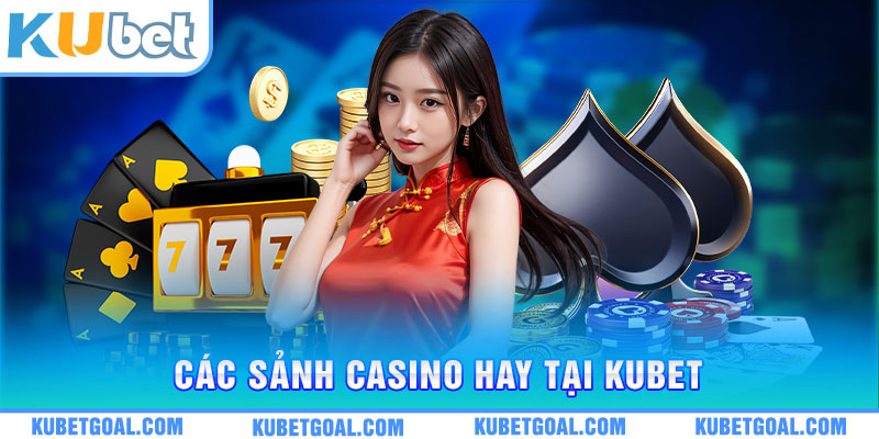 Các sảnh casino hay tại Kubet