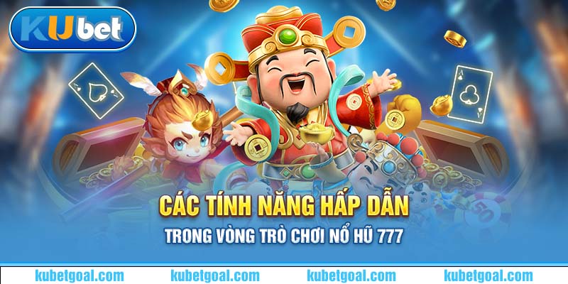 Các tính năng hấp dẫn trong vòng trò chơi nổ hũ 777