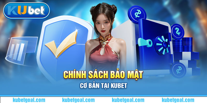 Chính sách bảo mật cơ bản tại Kubet