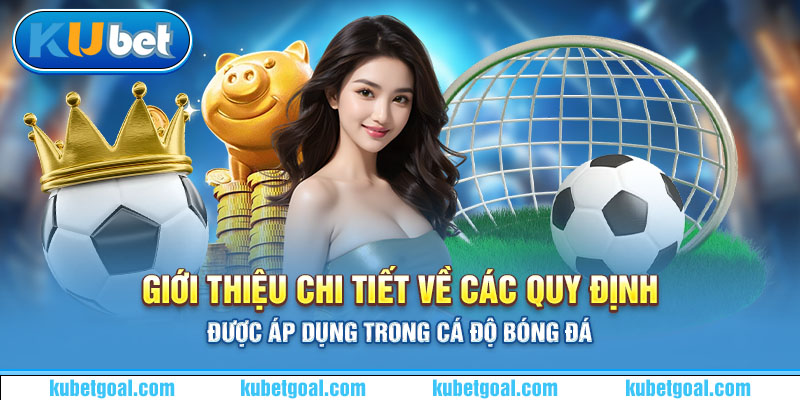 Giới thiệu chi tiết về các quy định được áp dụng trong cá độ bóng đá