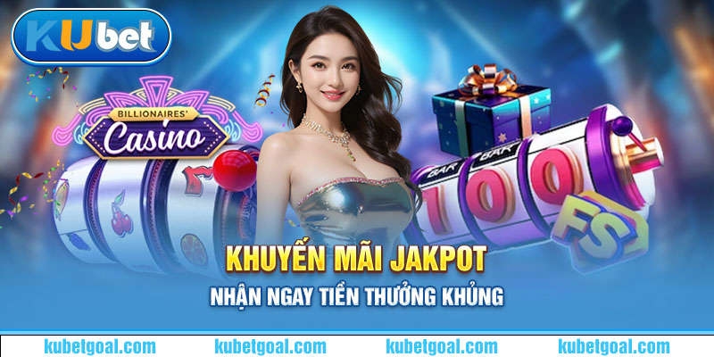 Khuyến mãi Jakpot nhận ngay tiền thưởng khủng