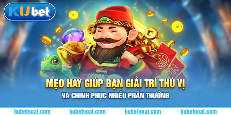 Mẹo hay giúp bạn giải trí thú vị và chinh phục nhiều phần thưởng