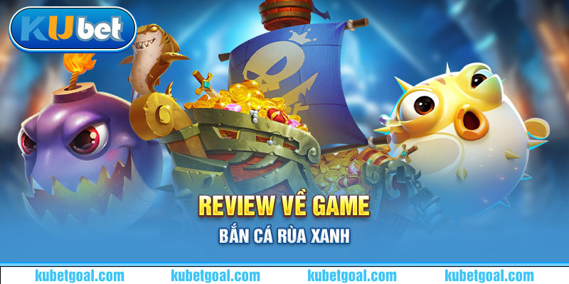 Review về game bắn cá Rùa Xanh