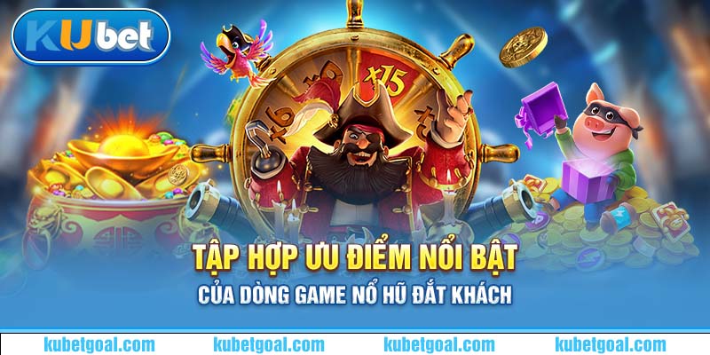 Tập hợp ưu điểm nổi bật của dòng game nổ hũ đắt khách