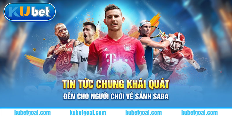 Tin tức chung khái quát đến cho người chơi về sảnh Saba